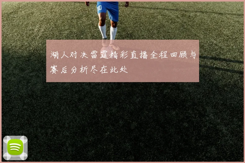 湖人对决雷霆精彩直播全程回顾与赛后分析尽在此处